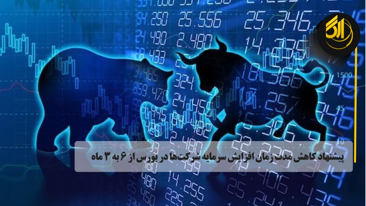 پیشنهاد کاهش مدت زمان افزایش سرمایه شرکت‌ها در بورس از ۶ به ۳ ماه