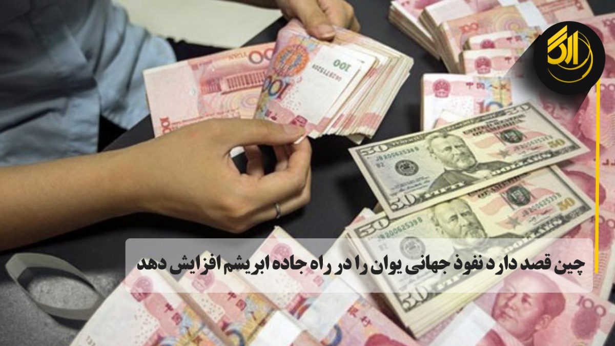 چین قصد دارد نفوذ جهانی یوان را در راه جاده ابریشم افزایش دهد