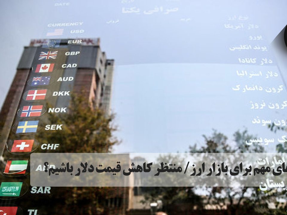خبرهای مهم برای بازار ارز/ منتظر کاهش قیمت دلار باشیم؟