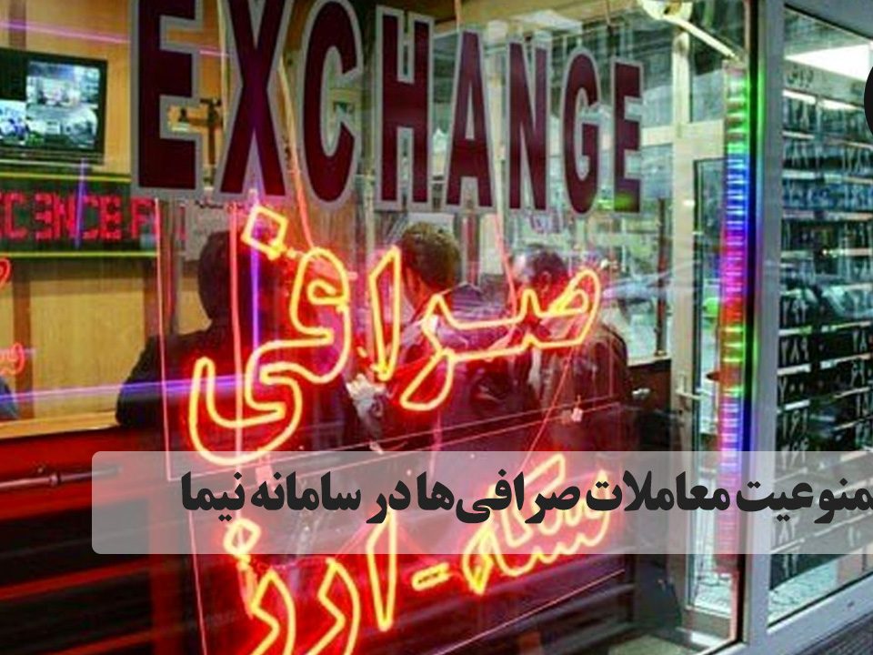 ممنوعیت معاملات صرافی‌ ها در سامانه نیما. ایجاد ممنوعیت و محدودیت، چرخه تعاملات بازار ارز را دچار مشکل‌ می‌کند